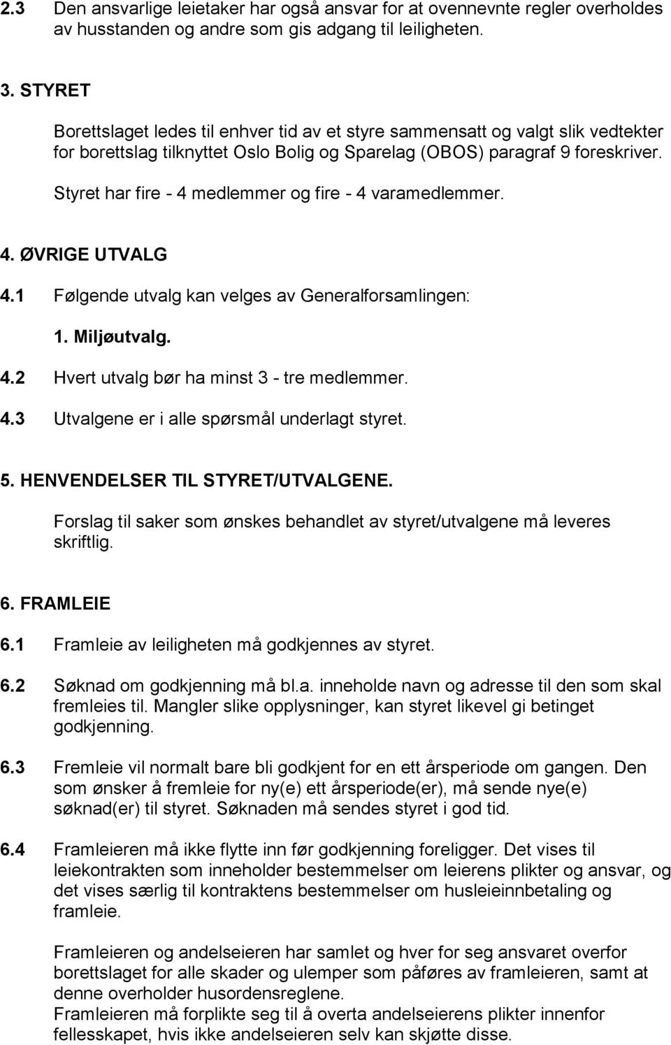 Styret har fire - 4 medlemmer og fire - 4 varamedlemmer. 4. ØVRIGE UTVALG 4.1 Følgende utvalg kan velges av Generalforsamlingen: 1. Miljøutvalg. 4.2 Hvert utvalg bør ha minst 3 - tre medlemmer. 4.3 Utvalgene er i alle spørsmål underlagt styret.