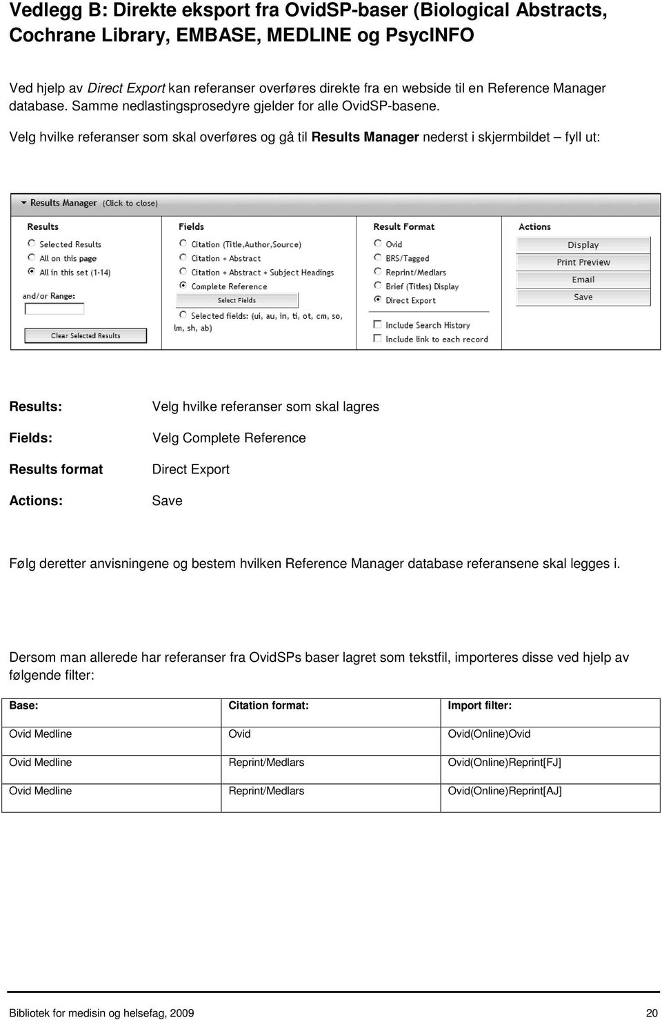 Velg hvilke referanser som skal overføres og gå til Results Manager nederst i skjermbildet fyll ut: Results: Fields: Results format Actions: Velg hvilke referanser som skal lagres Velg Complete