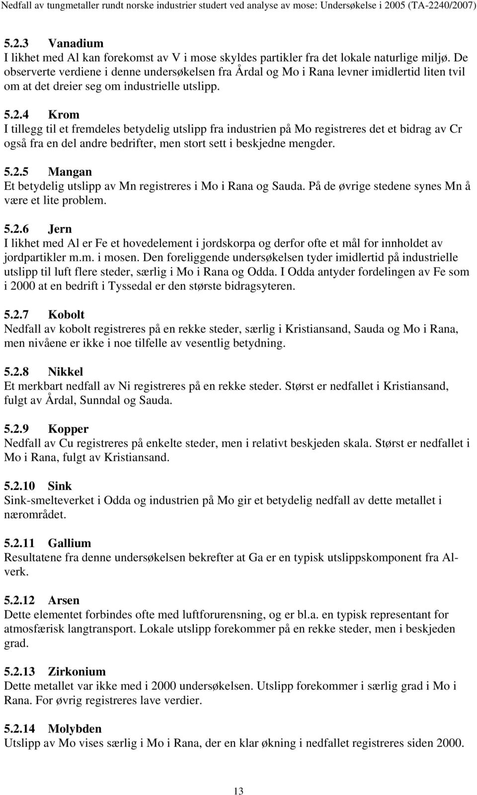 4 Krom I tillegg til et fremdeles betydelig utslipp fra industrien på Mo registreres det et bidrag av Cr også fra en del andre bedrifter, men stort sett i beskjedne mengder. 5.2.