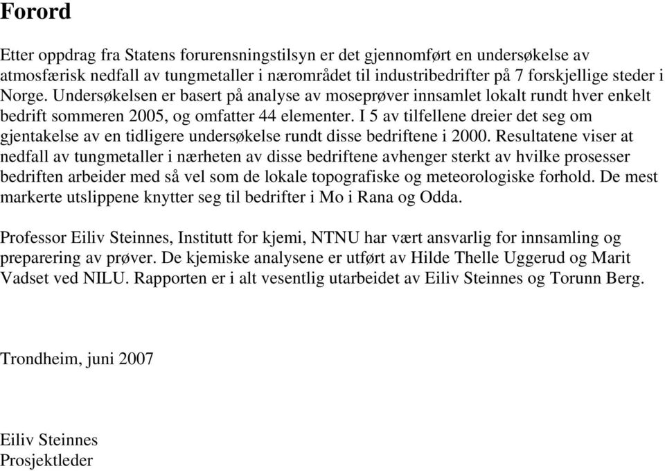 I 5 av tilfellene dreier det seg om gjentakelse av en tidligere undersøkelse rundt disse bedriftene i 2000.