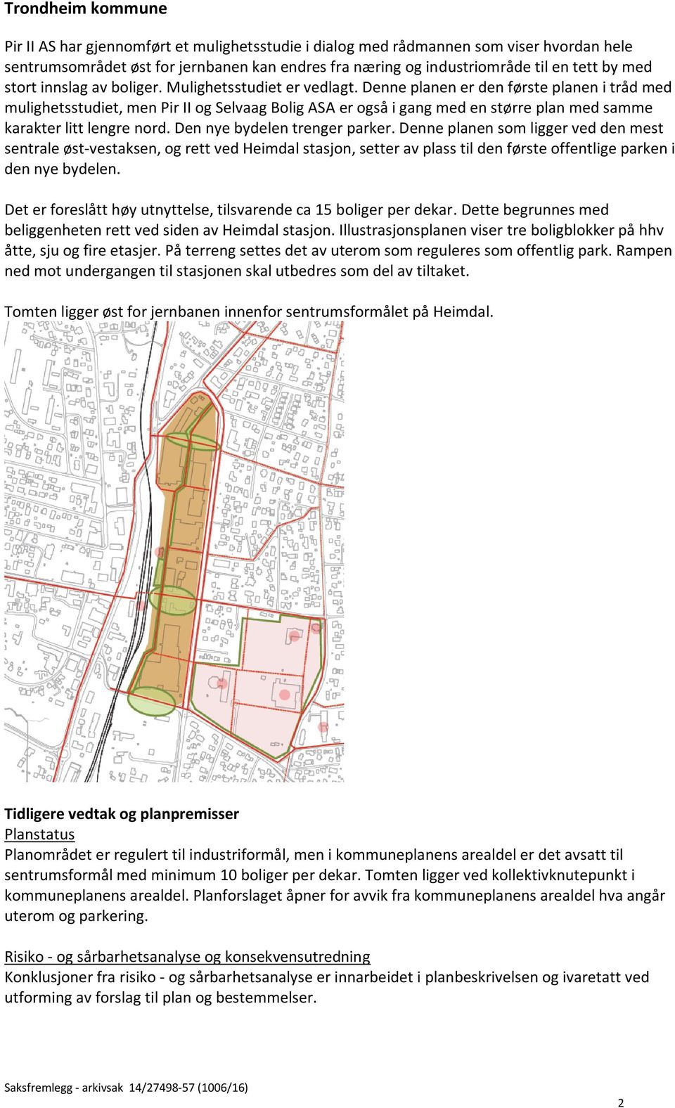 Denne planen er den første planen i tråd med mulighetsstudiet, men Pir II og Selvaag Bolig ASA er også i gang med en større plan med samme karakter litt lengre nord. Den nye bydelen trenger parker.