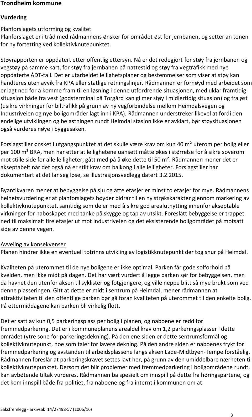 Nå er det redegjort for støy fra jernbanen og vegstøy på samme kart, for støy fra jernbanen på nattestid og støy fra vegtrafikk med nye oppdaterte ÅDT-tall.