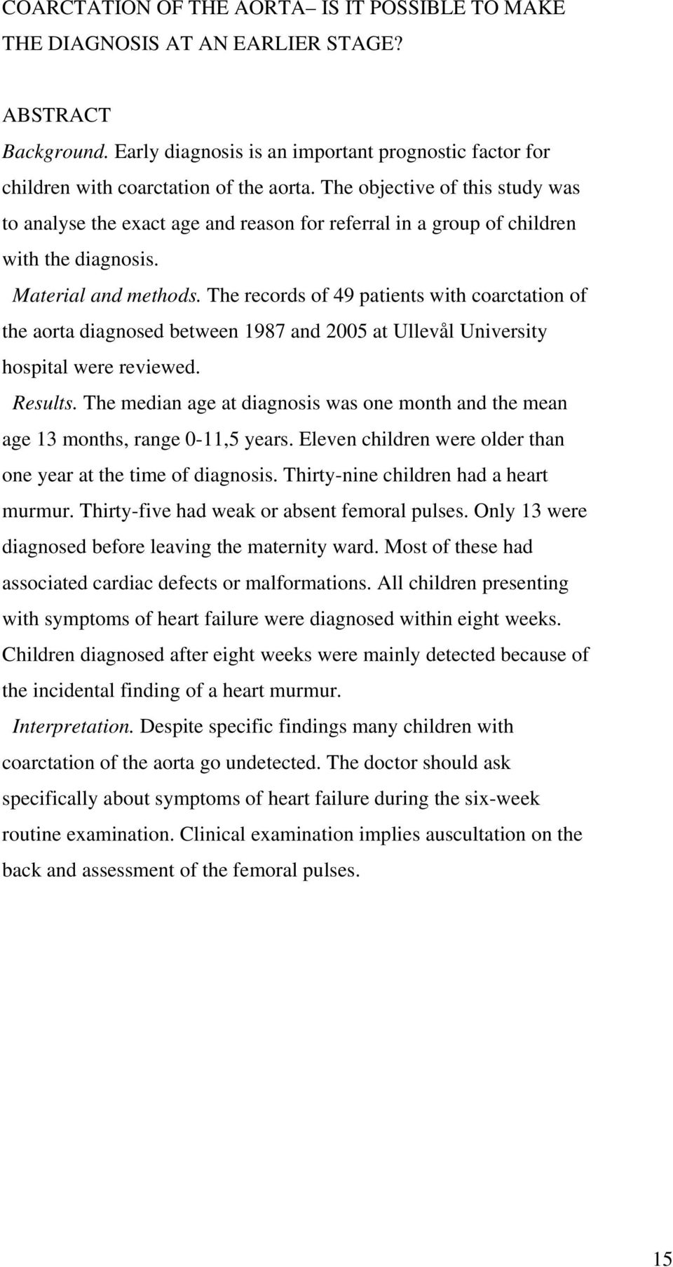 The records of 49 patients with coarctation of the aorta diagnosed between 1987 and 2005 at Ullevål University hospital were reviewed. Results.