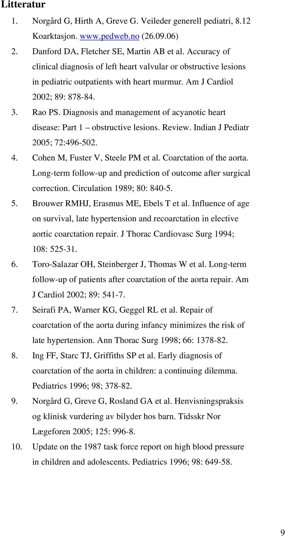 Diagnosis and management of acyanotic heart disease: Part 1 obstructive lesions. Review. Indian J Pediatr 2005; 72:496-502. 4. Cohen M, Fuster V, Steele PM et al. Coarctation of the aorta.