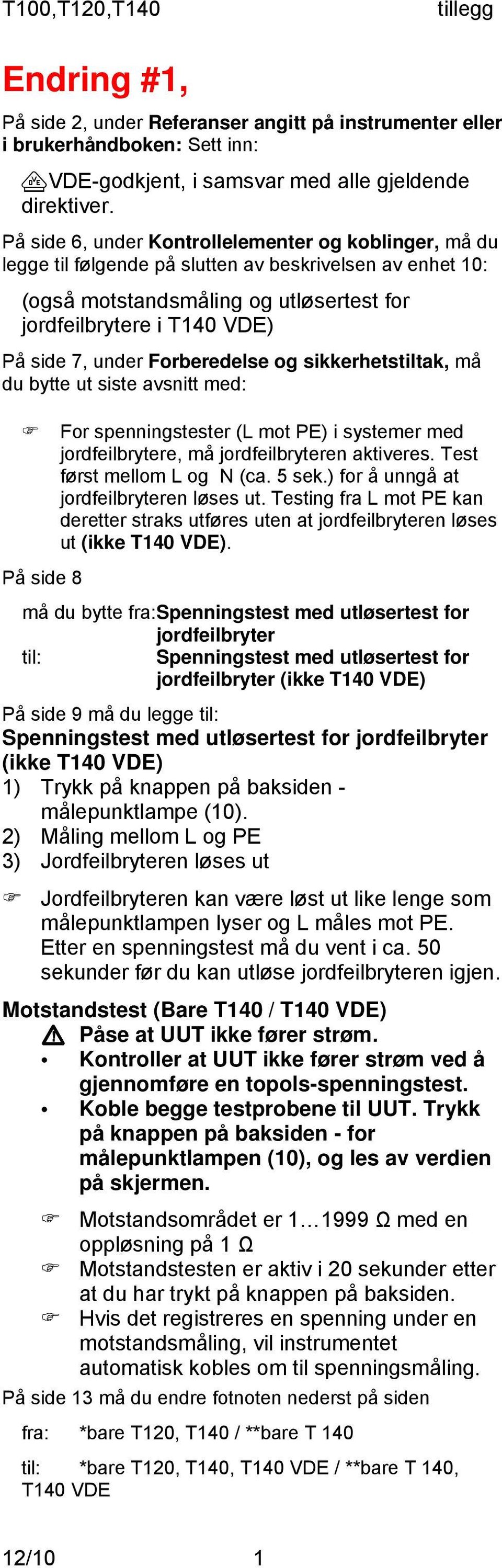 VDE) PЃ0Љ2 side 7, under Forberedelse og sikkerhetstiltak, mѓ0љ2 du bytte ut siste avsnitt med: 1 7 For spenningstester (L mot PE) i systemer med jordfeilbrytere, mѓ0љ2 jordfeilbryteren aktiveres.