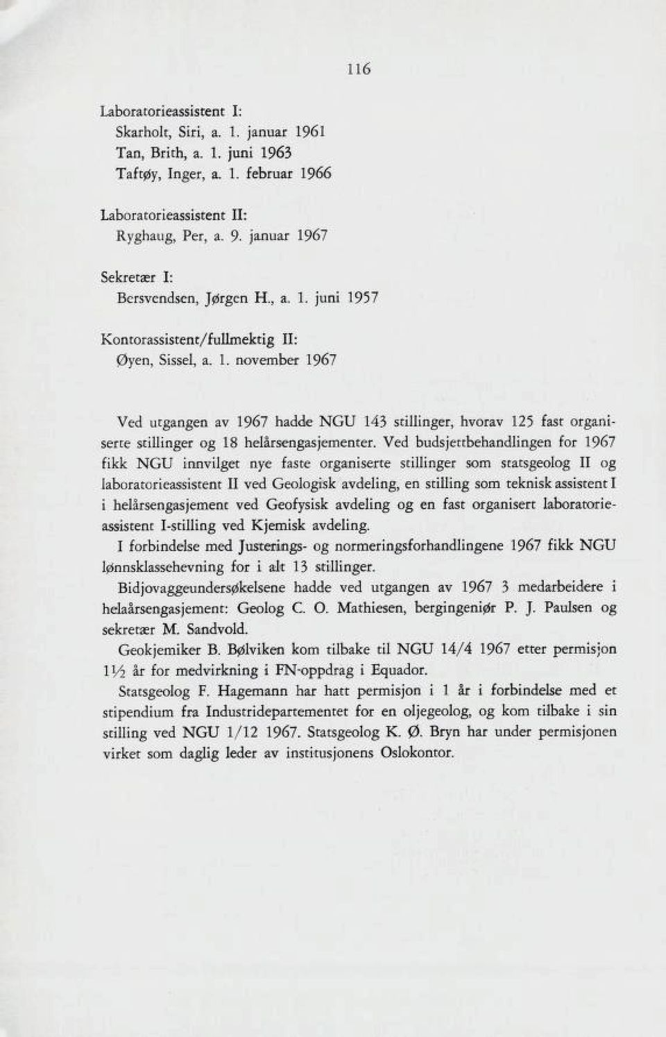Ved budsjettbehandlingen for 1967 fikk NGU innvilget nye faste organiserte stillinger som statsgeolog II og laboratorieassistent II ved Geologisk avdeling, en stilling som teknisk assistent I i