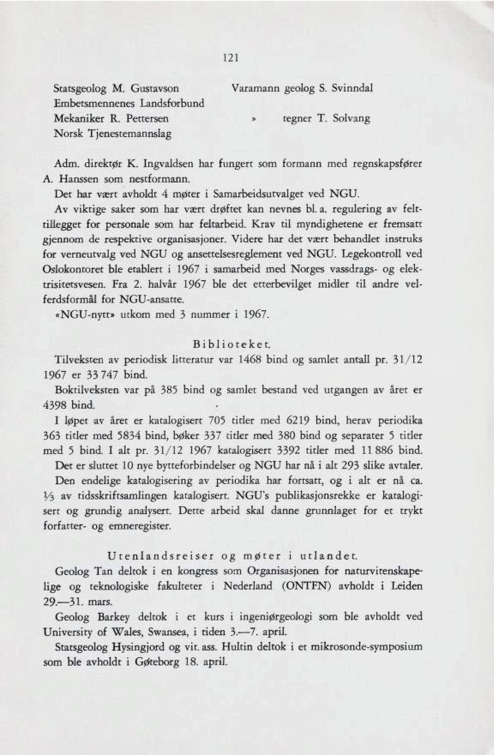 Krav til myndighetene er fremsatt gjennom de respektive organisasjoner. Videre har det vært behandlet instruks for verneutvalg ved NGU og ansettelsesreglement ved NGU.