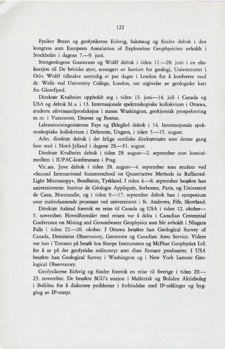 Wolff tilbrakte samtidig et par dager i London for å konferere med dr. Wells ved University College, London, om utgivelse av geologiske kart fra Glomfjord. Direktør Kvalheim oppholdt seg i tiden 13.