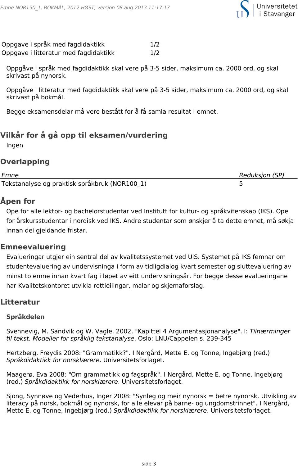 Vilkår for å gå opp til eksamen/vurdering Ingen Overlapping Emne Reduksjon (SP) Tekstanalyse og praktisk språkbruk (NOR100_1) 5 Åpen for Ope for alle lektor- og bachelorstudentar ved Institutt for