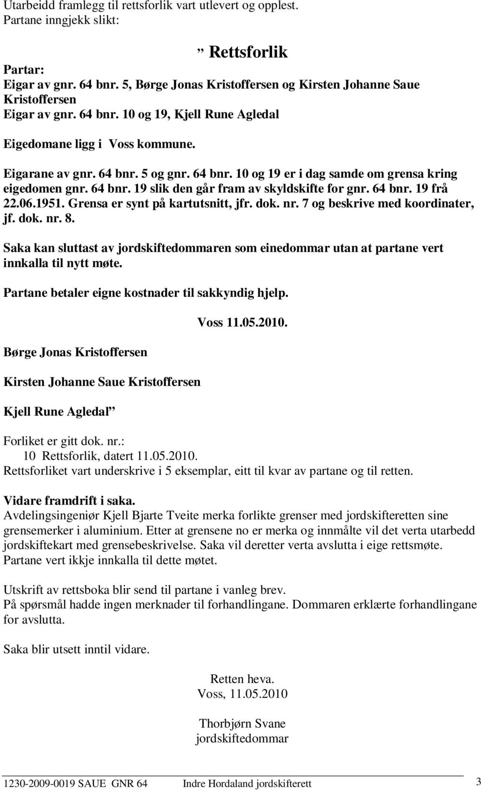 64 bnr. 19 slik den går fram av skyldskifte for gnr. 64 bnr. 19 frå 22.06.1951. Grensa er synt på kartutsnitt, jfr. dok. nr. 7 og beskrive med koordinater, jf. dok. nr. 8.