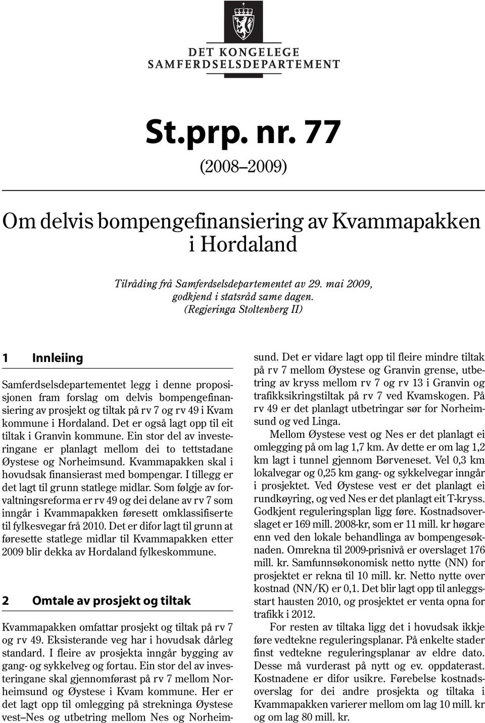 Hordaland. Det er også lagt opp til eit tiltak i Granvin kommune. Ein stor del av investeringane er planlagt mellom dei to tettstadane Øystese og Norheimsund.