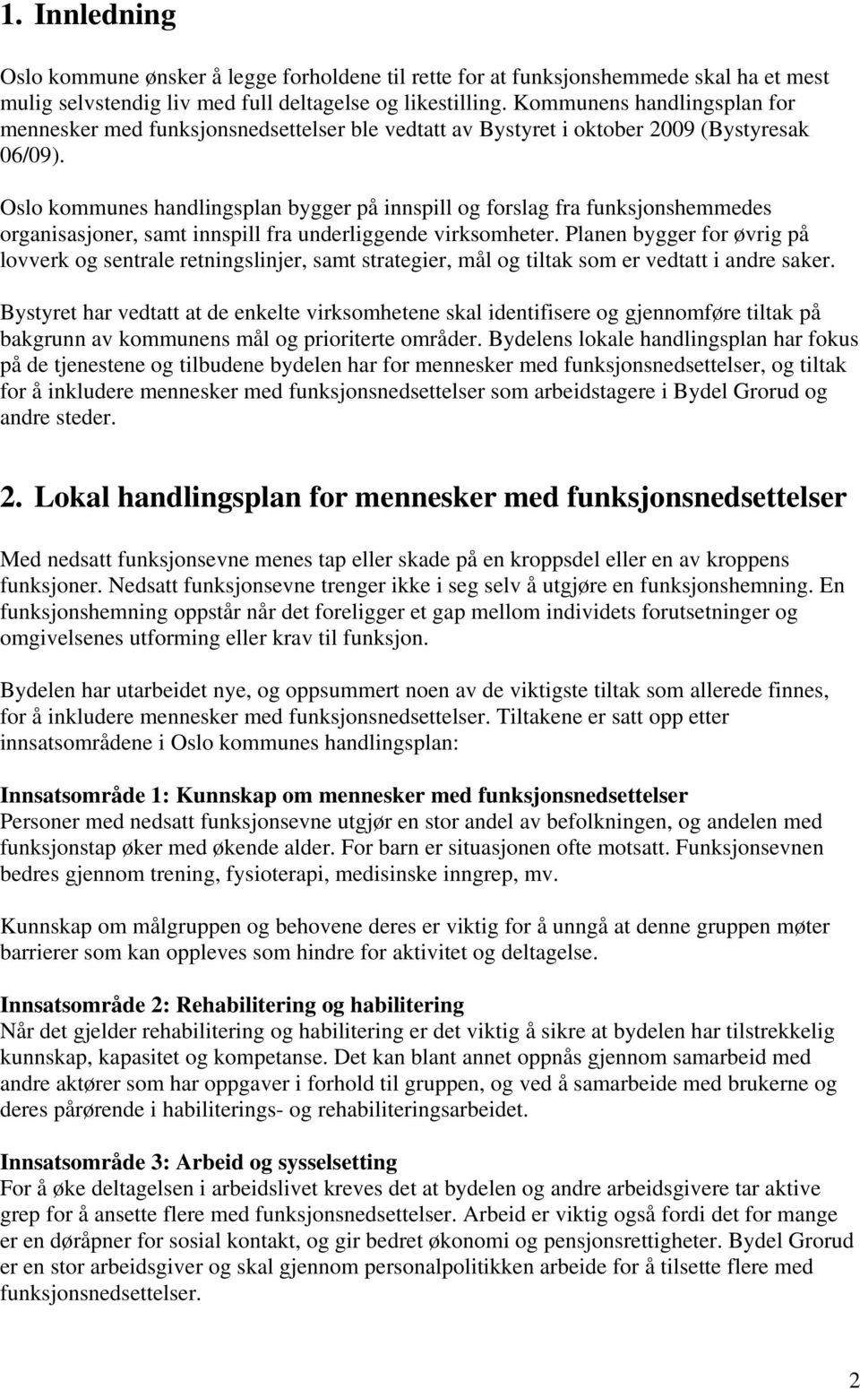 Oslo kommunes handlingsplan bygger på innspill og forslag fra funksjonshemmedes organisasjoner, samt innspill fra underliggende virksomheter.