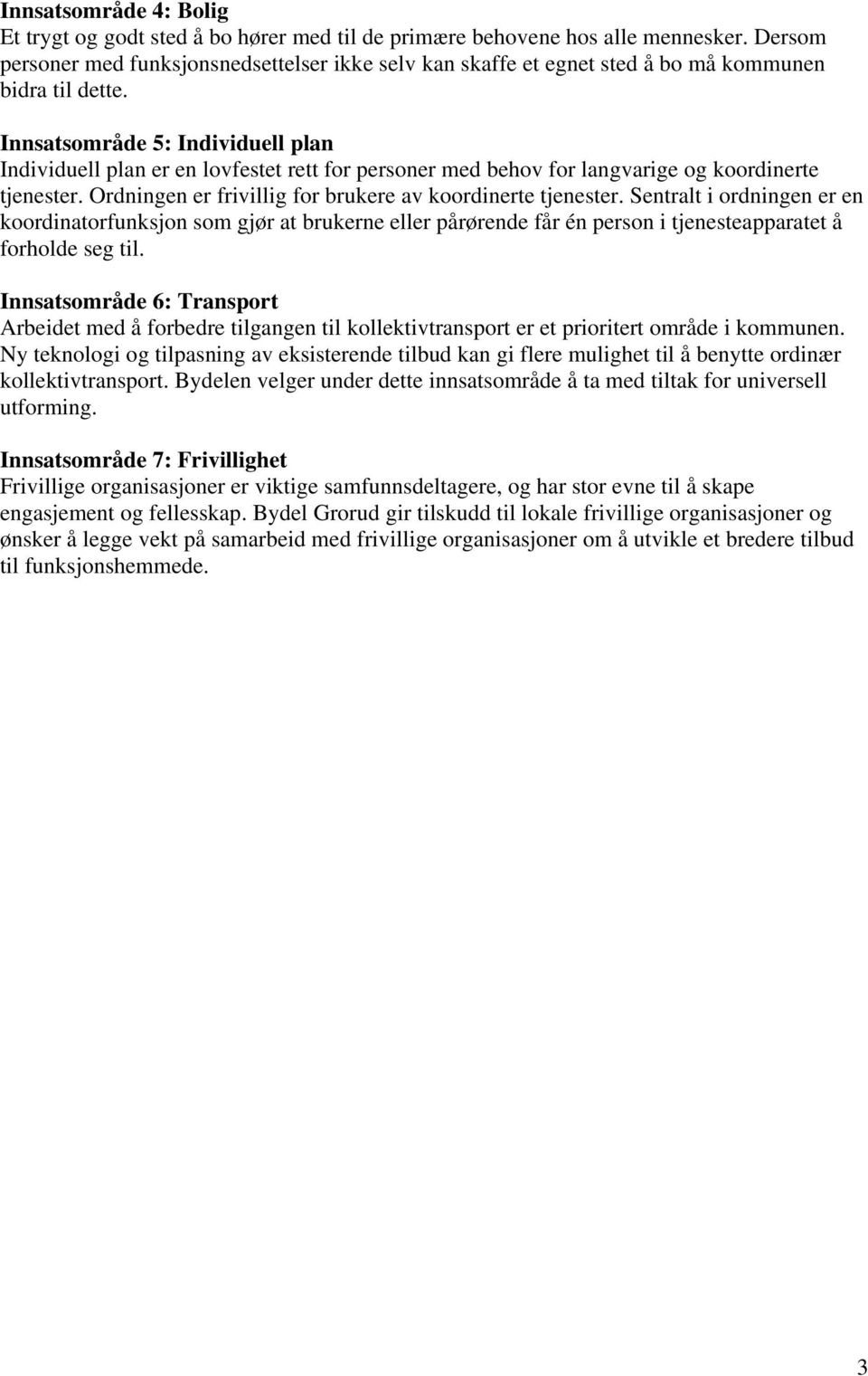 Innsatsområde 5: Individuell plan Individuell plan er en lovfestet rett for personer med behov for langvarige og koordinerte tjenester. Ordningen er frivillig for brukere av koordinerte tjenester.