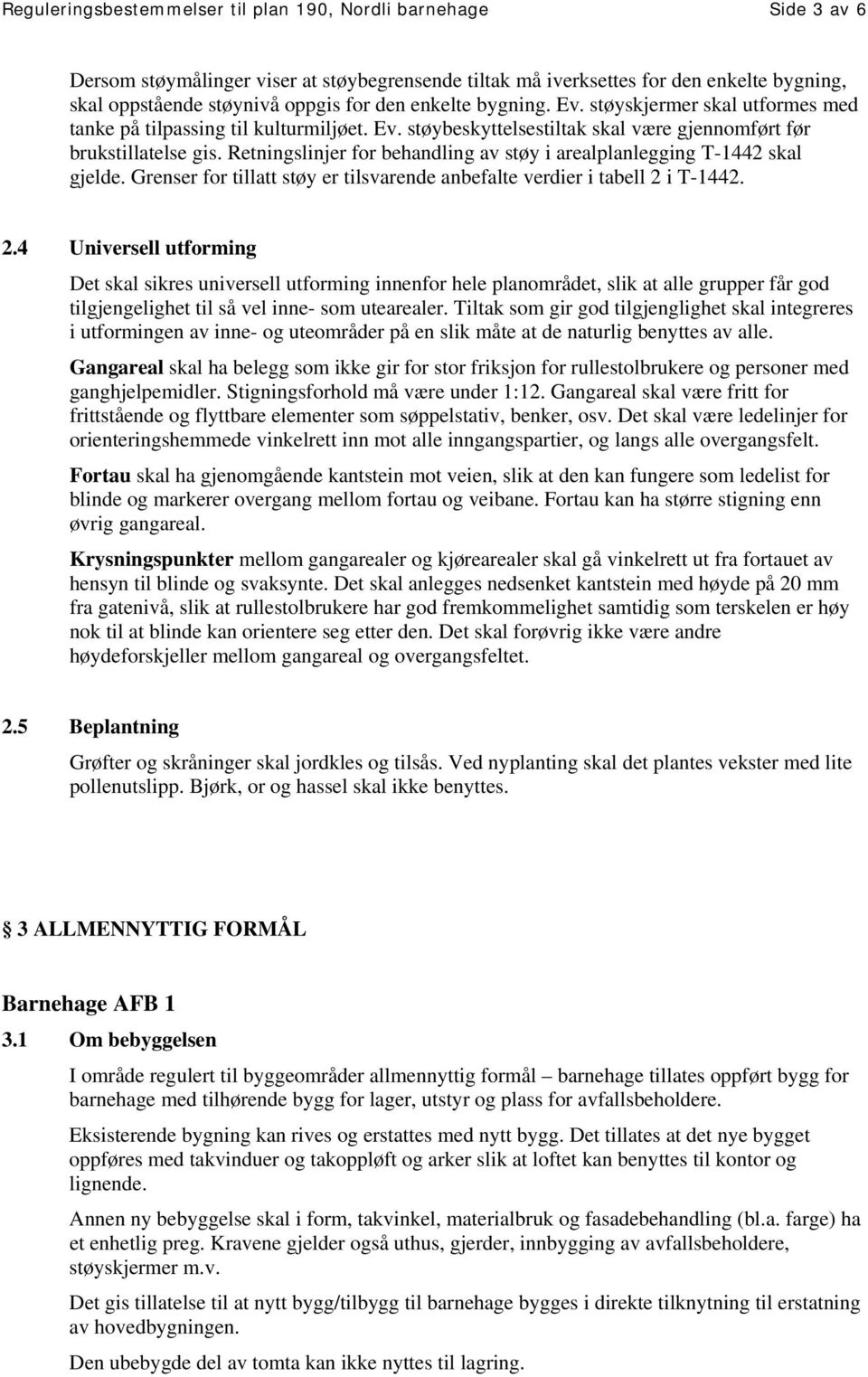 Retningslinjer for behandling av støy i arealplanlegging T-1442 skal gjelde. Grenser for tillatt støy er tilsvarende anbefalte verdier i tabell 2 