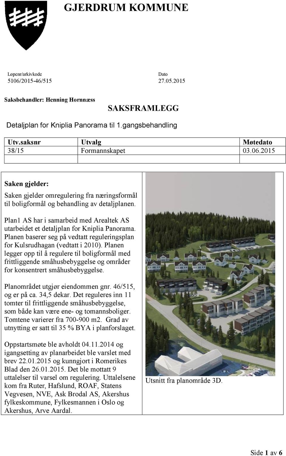 Plan1 AS har i samarbeid med Arealtek AS utarbeidet et detaljplan for Kniplia Panorama. Planen baserer seg på vedtatt reguleringsplan for Kulsrudhagan (vedtatt i 2010).