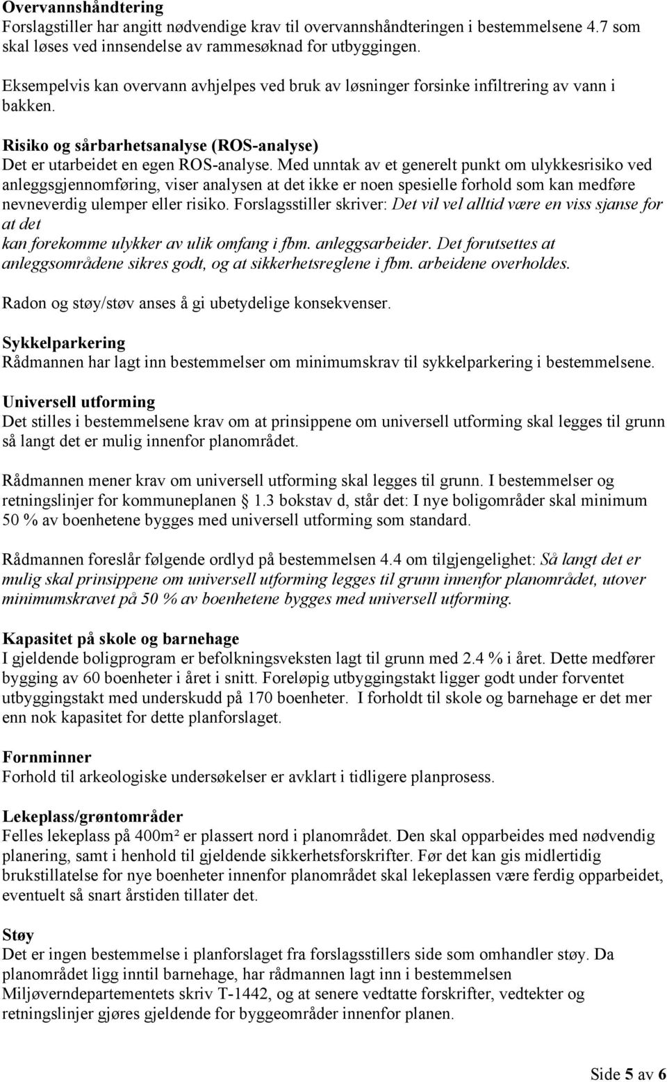 Med unntak av et generelt punkt om ulykkesrisiko ved anleggsgjennomføring, viser analysen at det ikke er noen spesielle forhold som kan medføre nevneverdig ulemper eller risiko.