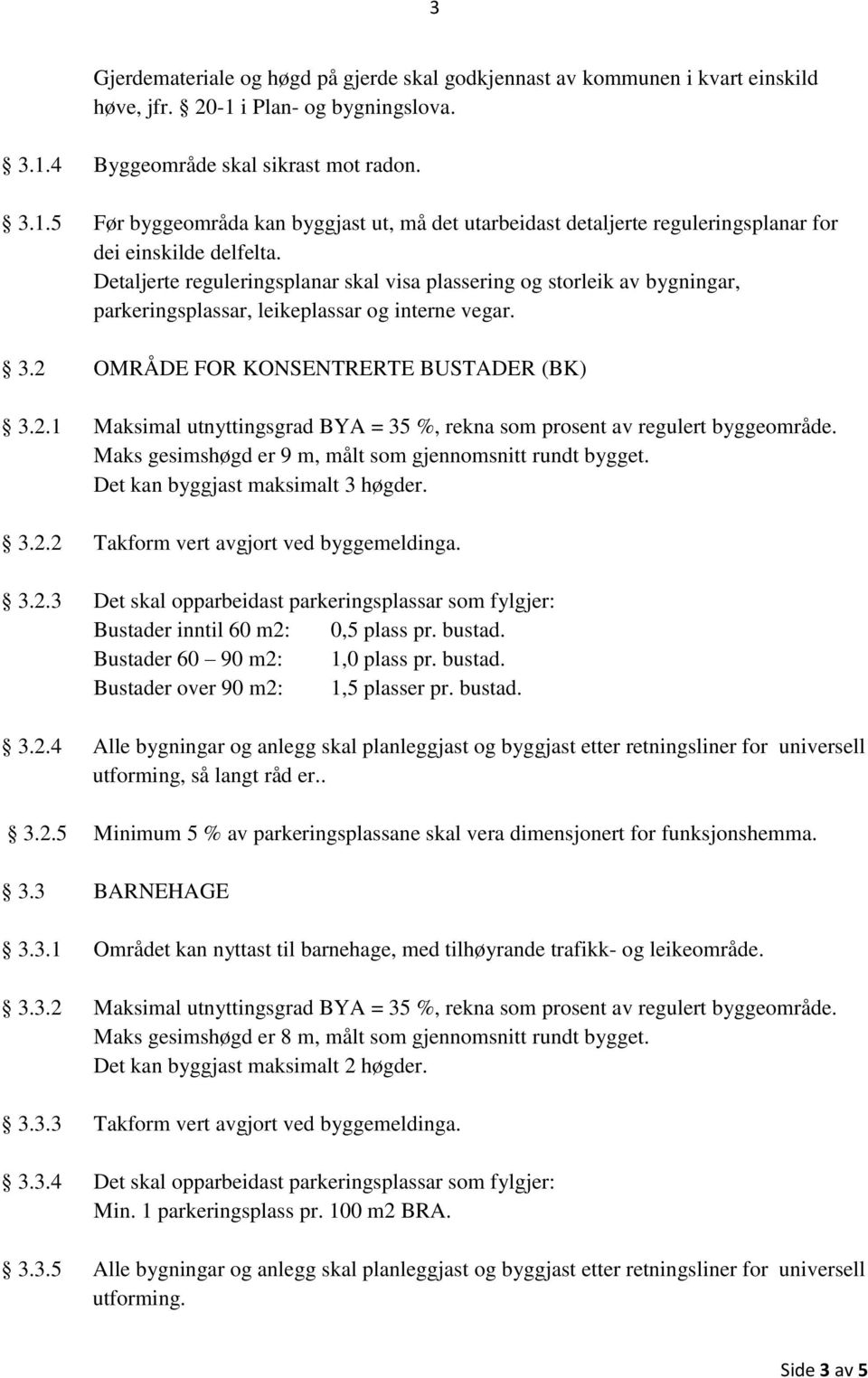 Detaljerte reguleringsplanar skal visa plassering og storleik av bygningar, parkeringsplassar, leikeplassar og interne vegar. 3.2 