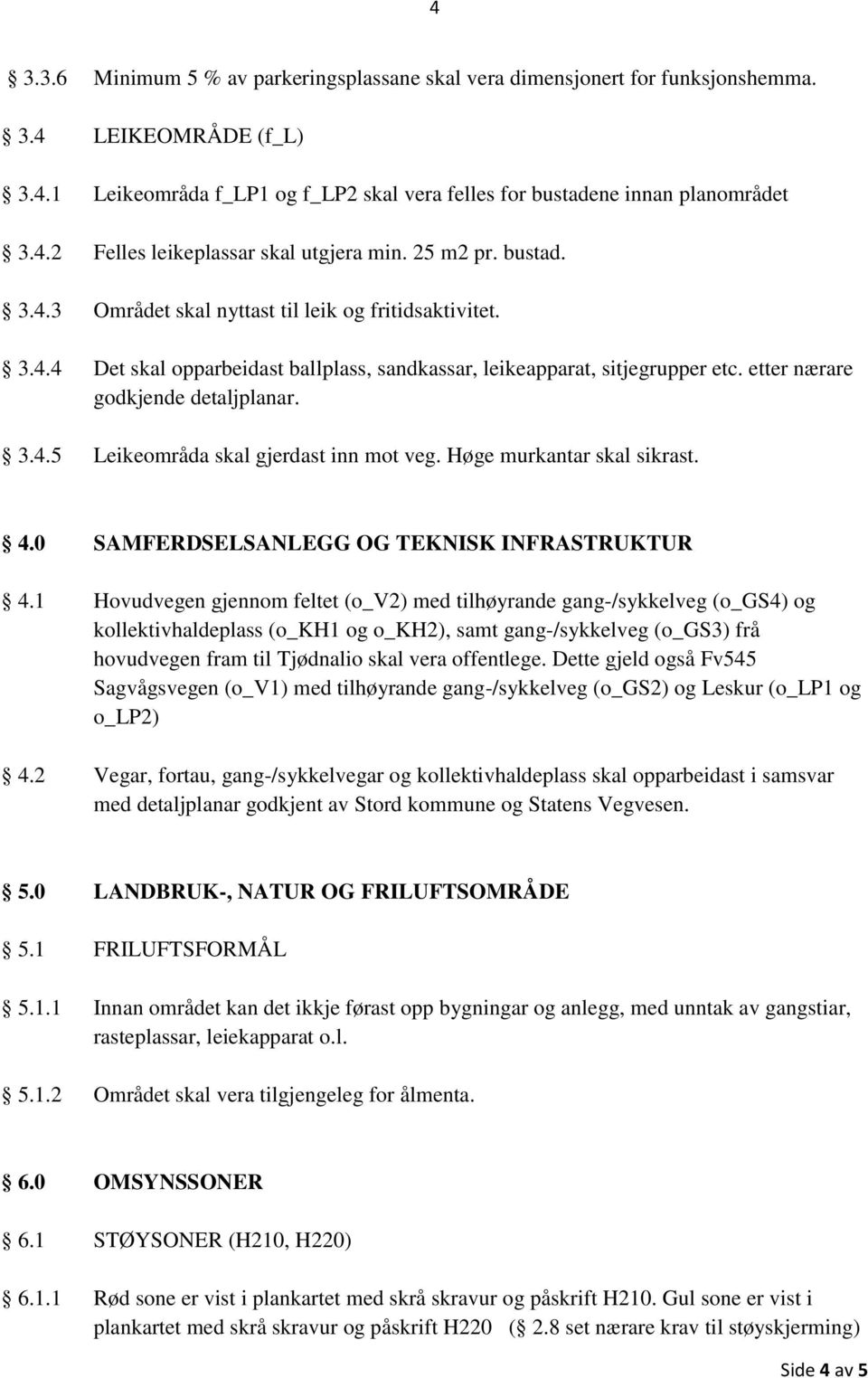 Høge murkantar skal sikrast. 4.0 SAMFERDSELSANLEGG OG TEKNISK INFRASTRUKTUR 4.