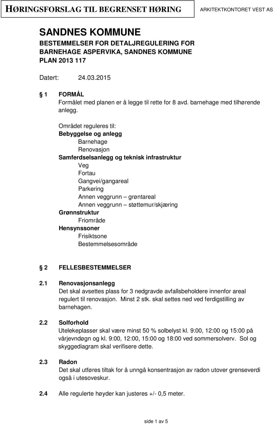 Området reguleres til: Bebyggelse og anlegg Barnehage Renovasjon Samferdselsanlegg og teknisk infrastruktur Veg Fortau Gangvei/gangareal Parkering Annen veggrunn grøntareal Annen veggrunn