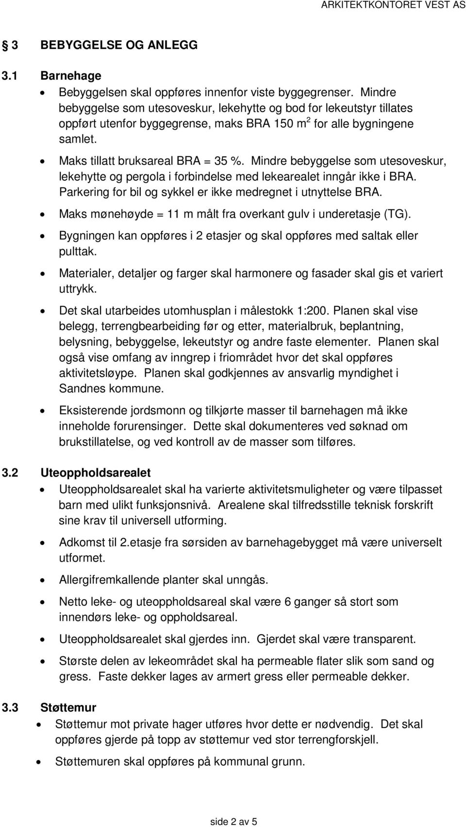 Mindre bebyggelse som utesoveskur, lekehytte og pergola i forbindelse med lekearealet inngår ikke i BRA. Parkering for bil og sykkel er ikke medregnet i utnyttelse BRA.