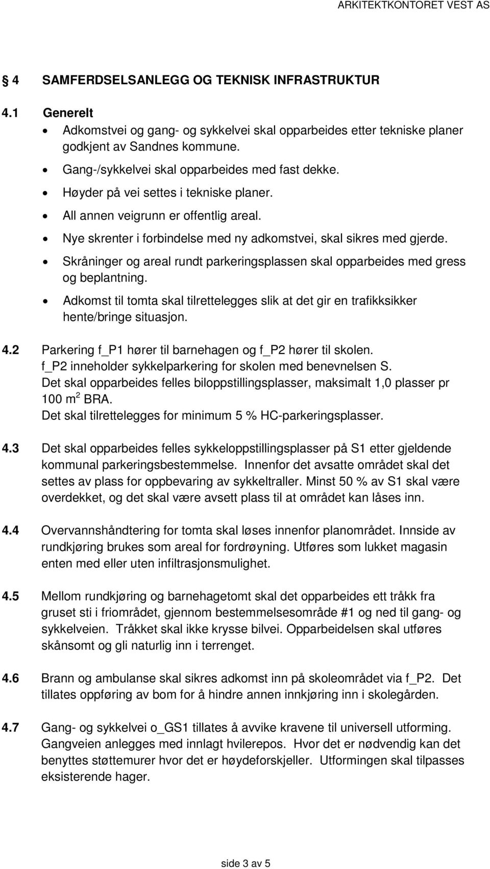 Skråninger og areal rundt parkeringsplassen skal opparbeides med gress og beplantning. Adkomst til tomta skal tilrettelegges slik at det gir en trafikksikker hente/bringe situasjon. 4.