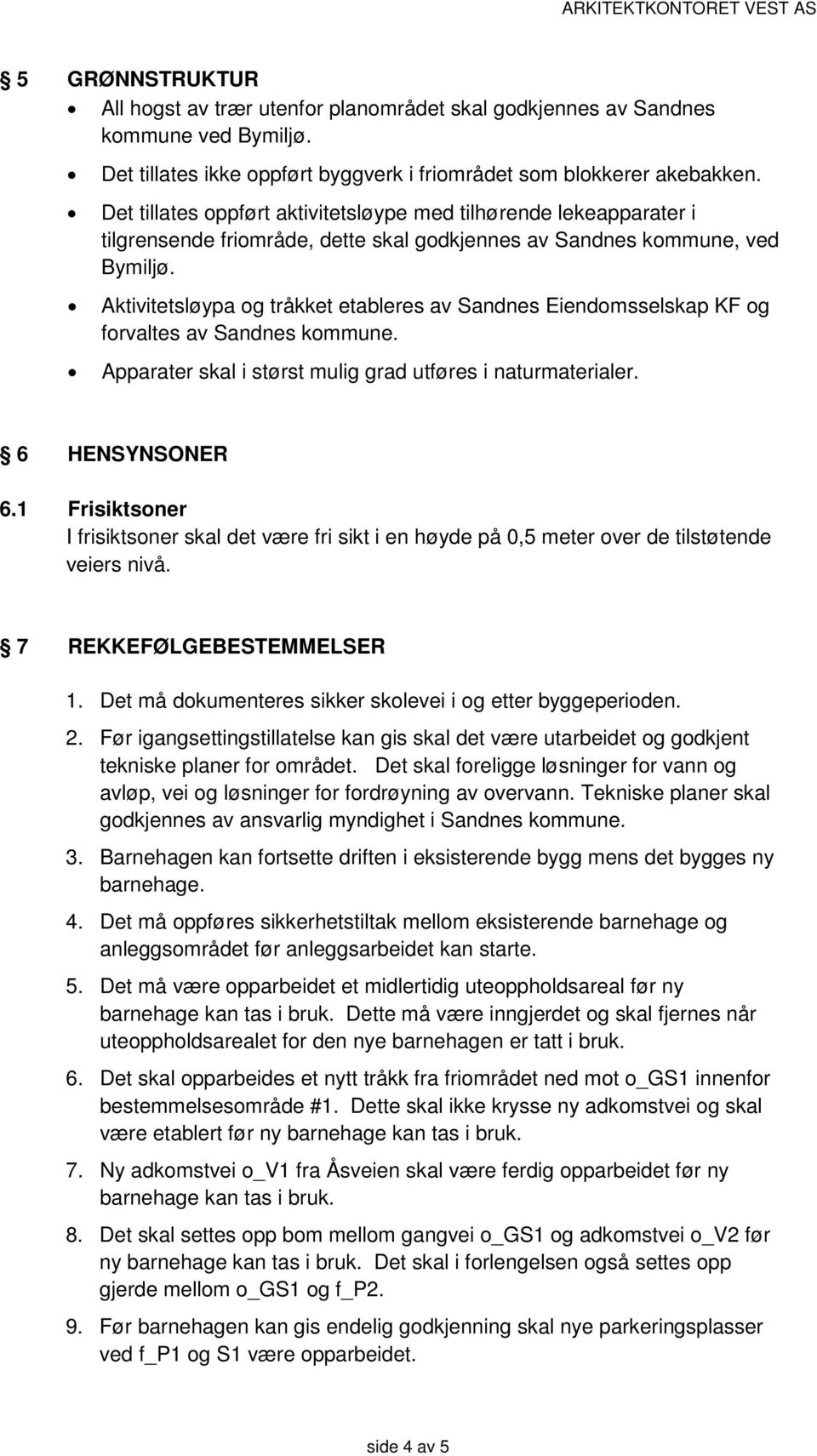 Aktivitetsløypa og tråkket etableres av Sandnes Eiendomsselskap KF og forvaltes av Sandnes kommune. Apparater skal i størst mulig grad utføres i naturmaterialer. 6 HENSYNSONER 6.