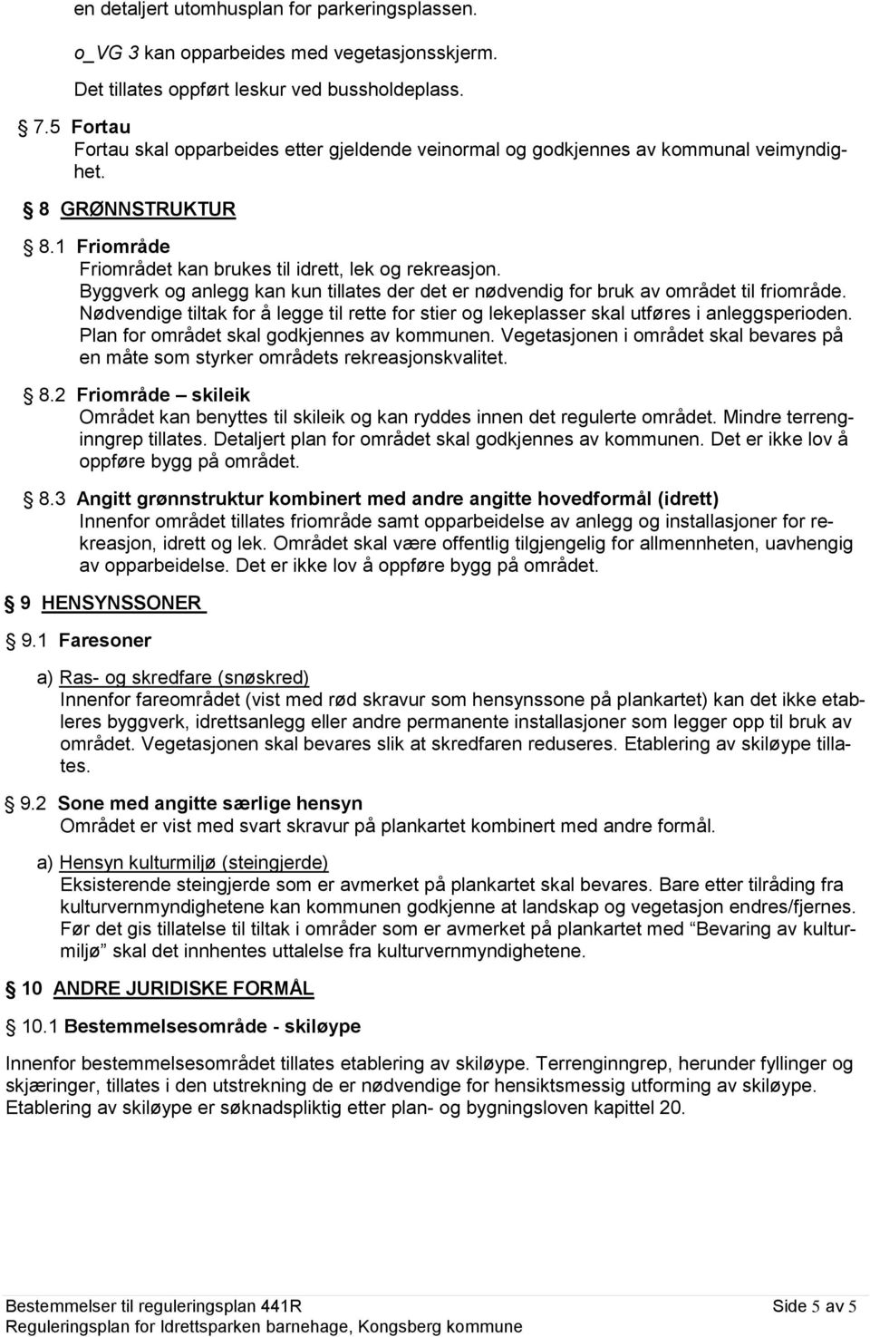 Byggverk og anlegg kan kun tillates der det er nødvendig for bruk av området til friområde. Nødvendige tiltak for å legge til rette for stier og lekeplasser skal utføres i anleggsperioden.