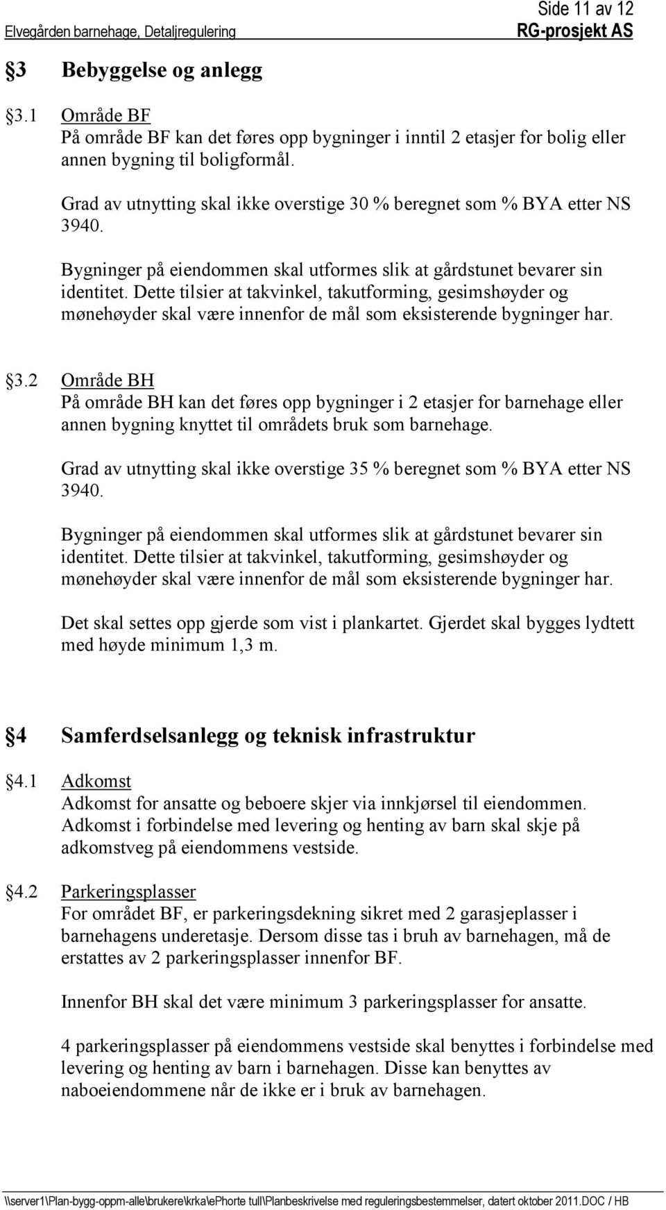 Dette tilsier at takvinkel, takutforming, gesimshøyder og mønehøyder skal være innenfor de mål som eksisterende bygninger har. 3.