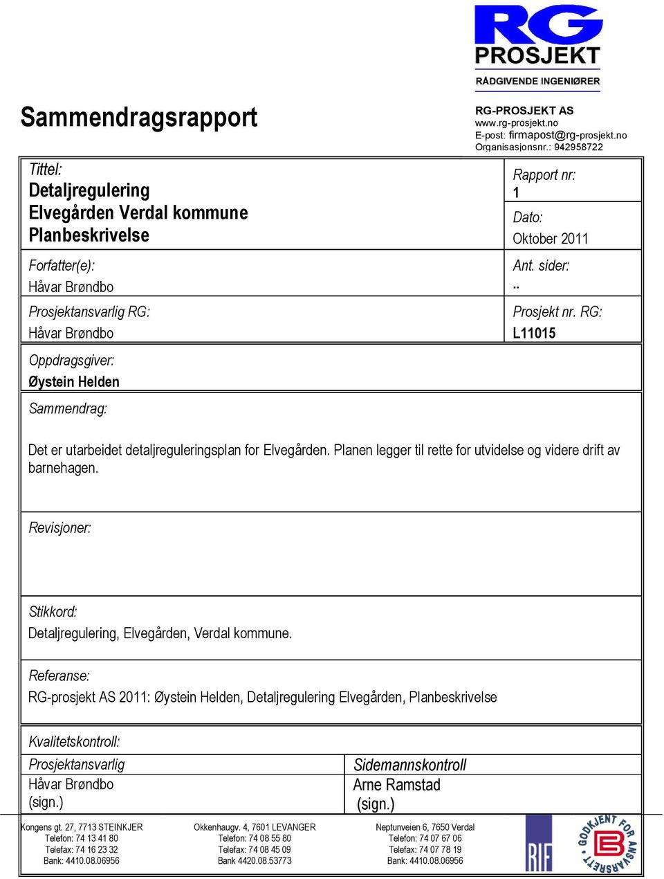 RG: L11015 Det er utarbeidet detaljreguleringsplan for Elvegården. Planen legger til rette for utvidelse og videre drift av barnehagen.