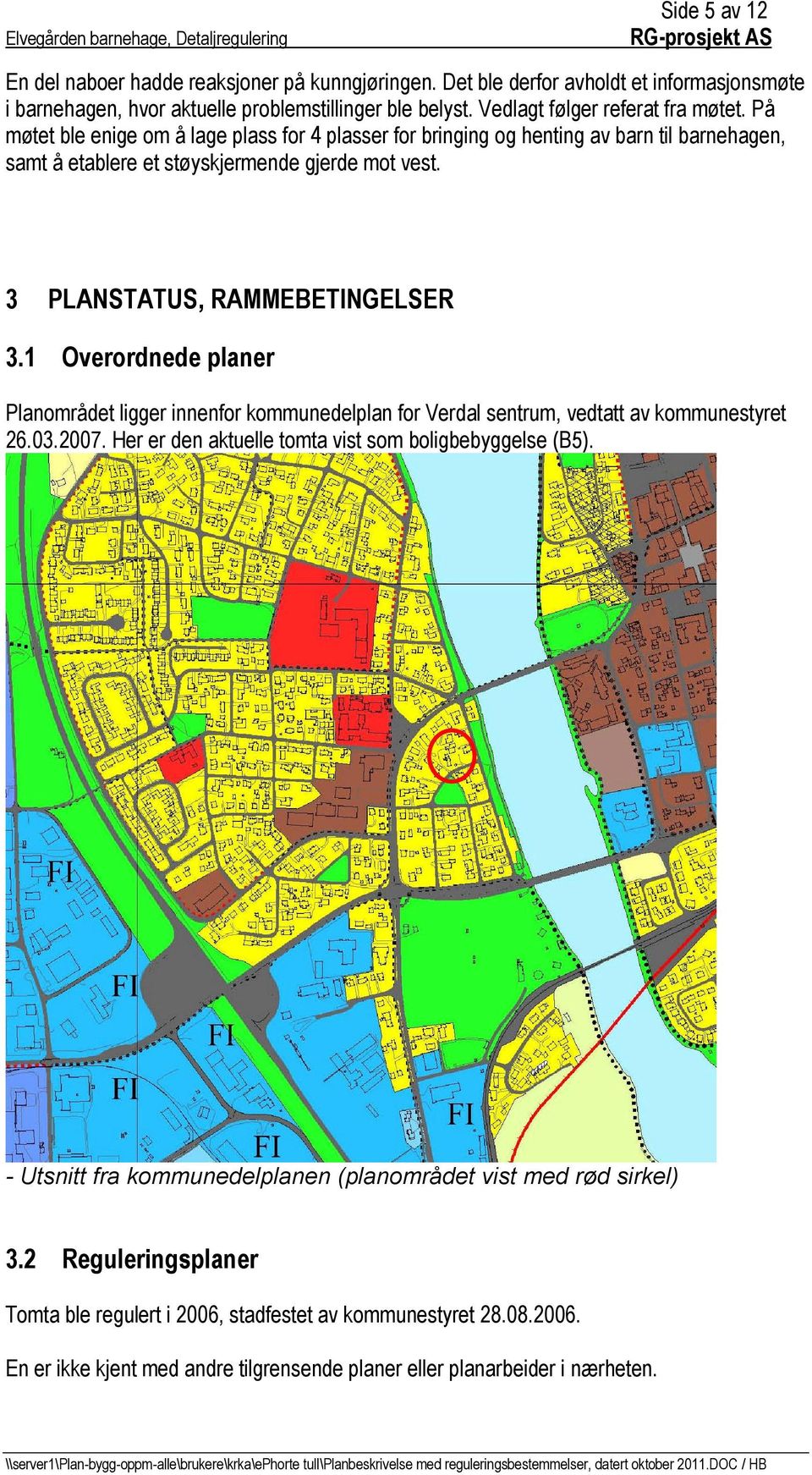 1 Overordnede planer Planområdet ligger innenfor kommunedelplan for Verdal sentrum, vedtatt av kommunestyret 26.03.2007. Her er den aktuelle tomta vist som boligbebyggelse (B5).