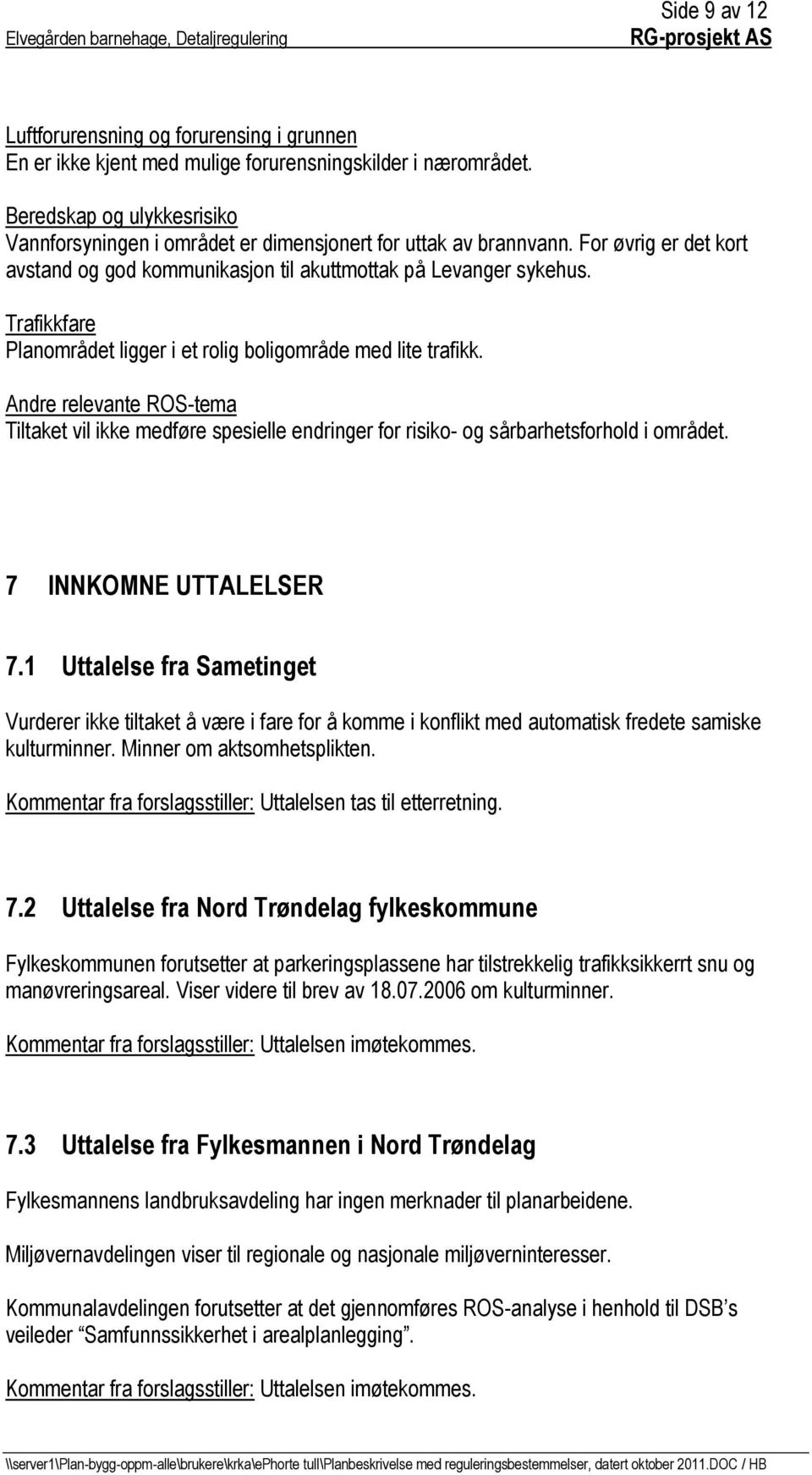 Trafikkfare Planområdet ligger i et rolig boligområde med lite trafikk. Andre relevante ROS-tema Tiltaket vil ikke medføre spesielle endringer for risiko- og sårbarhetsforhold i området.