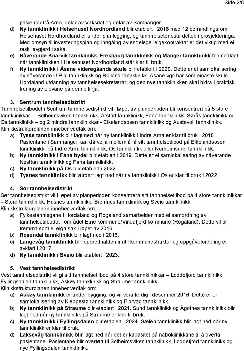 Med omsyn til investeringsplan og inngåing av endelege leigekontraktar er det viktig med ei rask avgjerd i saka.