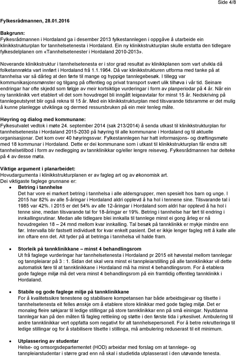 Noverande klinikkstruktur i tannhelsetenesta er i stor grad resultat av klinikkplanen som vart utvikla då folketannrøkta vart innført i Hordaland frå 1.1.1964.