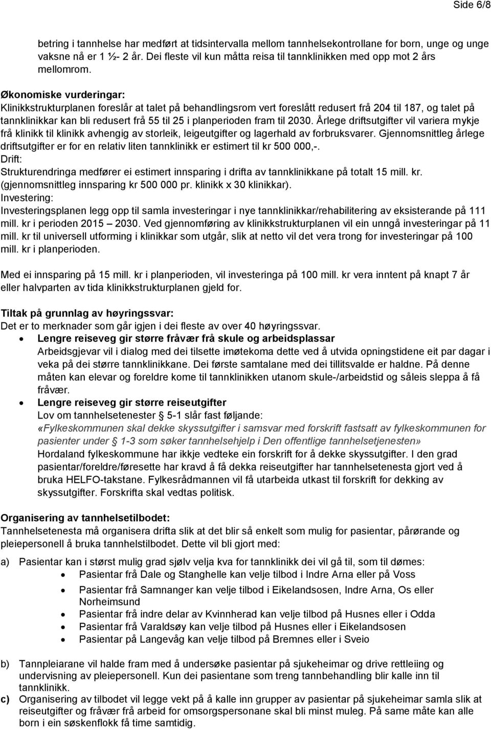 Økonomiske vurderingar: Klinikkstrukturplanen foreslår at talet på behandlingsrom vert foreslått redusert frå 204 til 187, og talet på tannklinikkar kan bli redusert frå 55 til 25 i planperioden fram