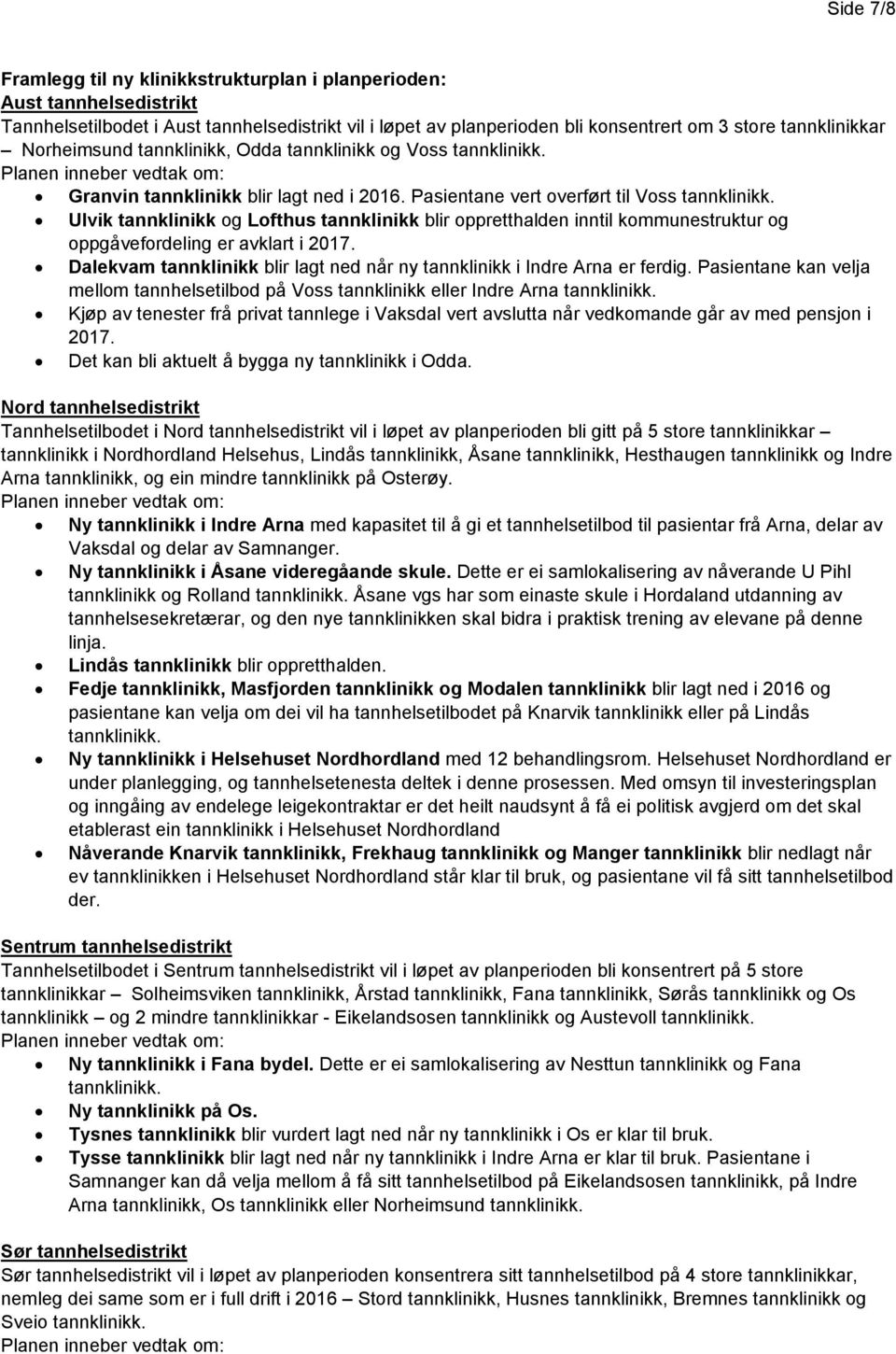 Ulvik tannklinikk og Lofthus tannklinikk blir oppretthalden inntil kommunestruktur og oppgåvefordeling er avklart i 2017. Dalekvam tannklinikk blir lagt ned når ny tannklinikk i Indre Arna er ferdig.