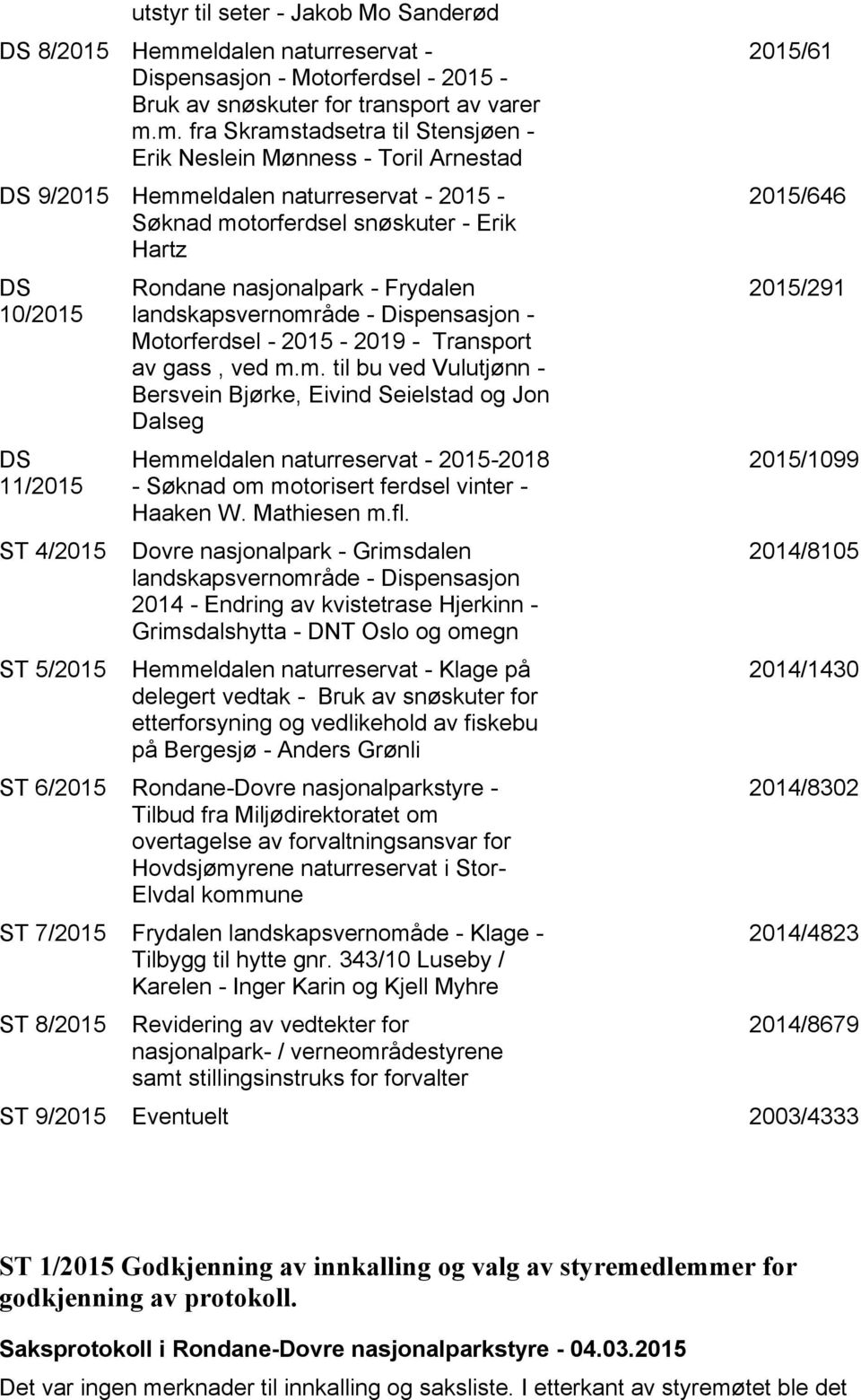 m. fra Skramstadsetra til Stensjøen - Erik Neslein Mønness - Toril Arnestad DS 9/2015 Hemmeldalen naturreservat - 2015 - Søknad motorferdsel snøskuter - Erik Hartz DS 10/2015 DS 11/2015 ST 4/2015 ST