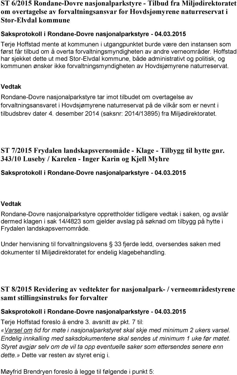 Hoffstad har sjekket dette ut med Stor-Elvdal kommune, både administrativt og politisk, og kommunen ønsker ikke forvaltningsmyndigheten av Hovdsjømyrene naturreservat.