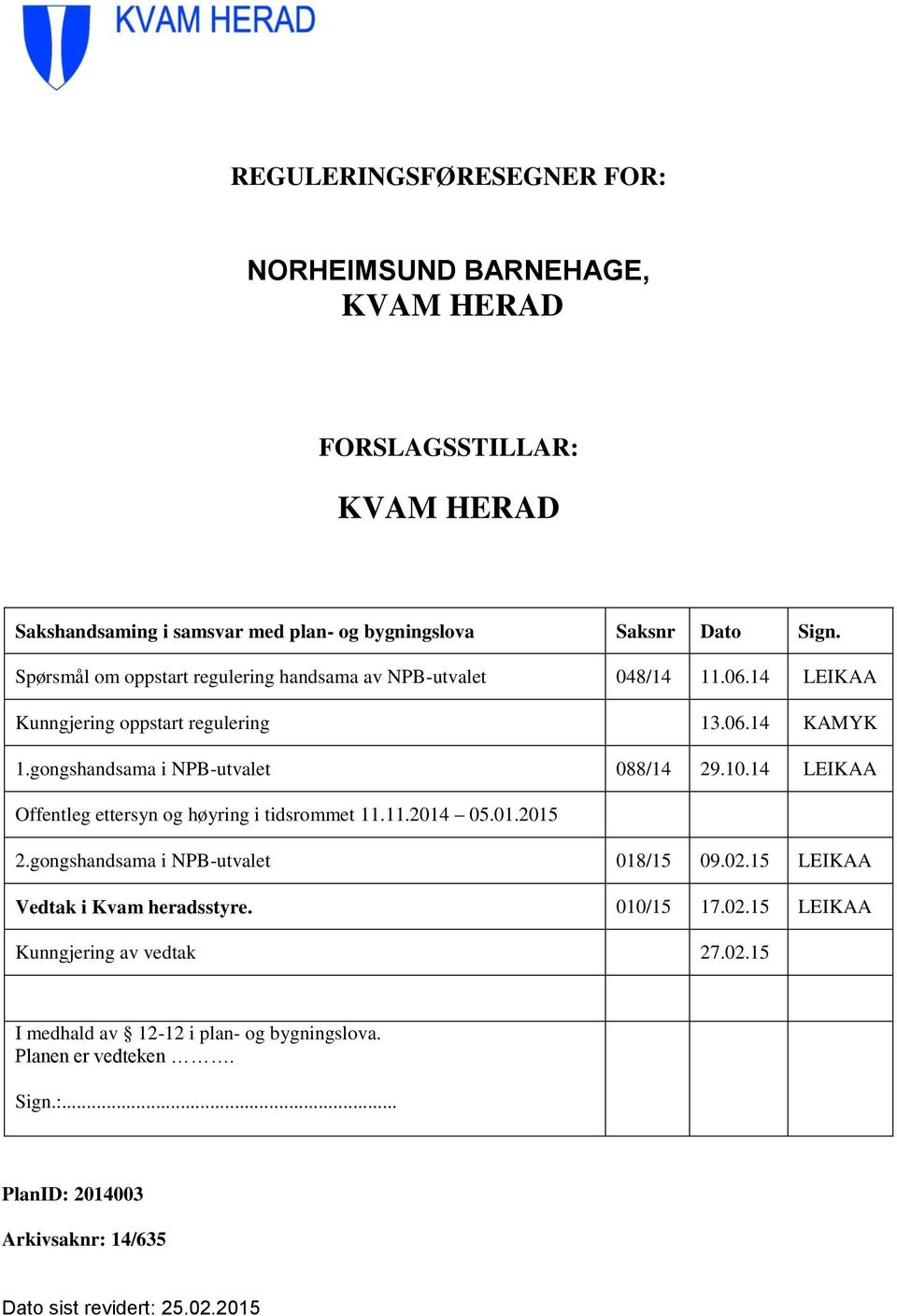 14 LEIKAA Offentleg ettersyn og høyring i tidsrommet 11.11.2014 05.01.2015 2.gongshandsama i NPB-utvalet 018/15 09.02.15 LEIKAA Vedtak i Kvam heradsstyre. 010/15 17.02.15 LEIKAA Kunngjering av vedtak 27.