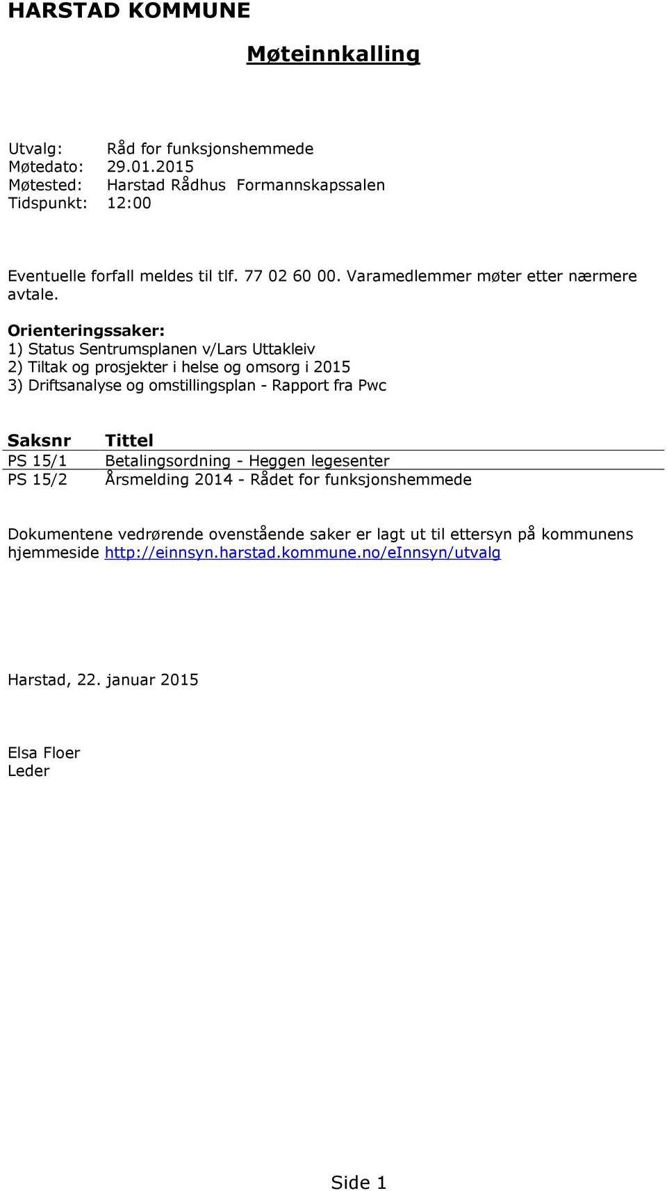 Orienteringssaker: 1) Status Sentrumsplanen v/lars Uttakleiv 2) Tiltak og prosjekter i helse og omsorg i 2015 3) Driftsanalyse og omstillingsplan - Rapport fra Pwc Saksnr PS