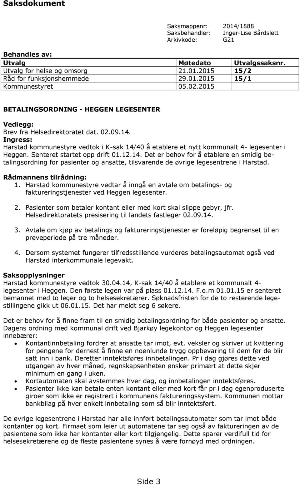 Ingress: Harstad kommunestyre vedtok i K-sak 14/40 å etablere et nytt kommunalt 4- legesenter i Heggen. Senteret startet opp drift 01.12.14. Det er behov for å etablere en smidig betalingsordning for pasienter og ansatte, tilsvarende de øvrige legesentrene i Harstad.