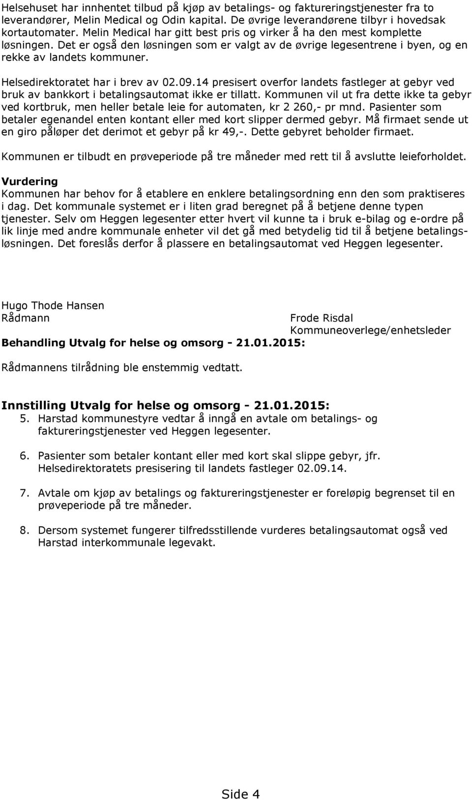 Helsedirektoratet har i brev av 02.09.14 presisert overfor landets fastleger at gebyr ved bruk av bankkort i betalingsautomat ikke er tillatt.