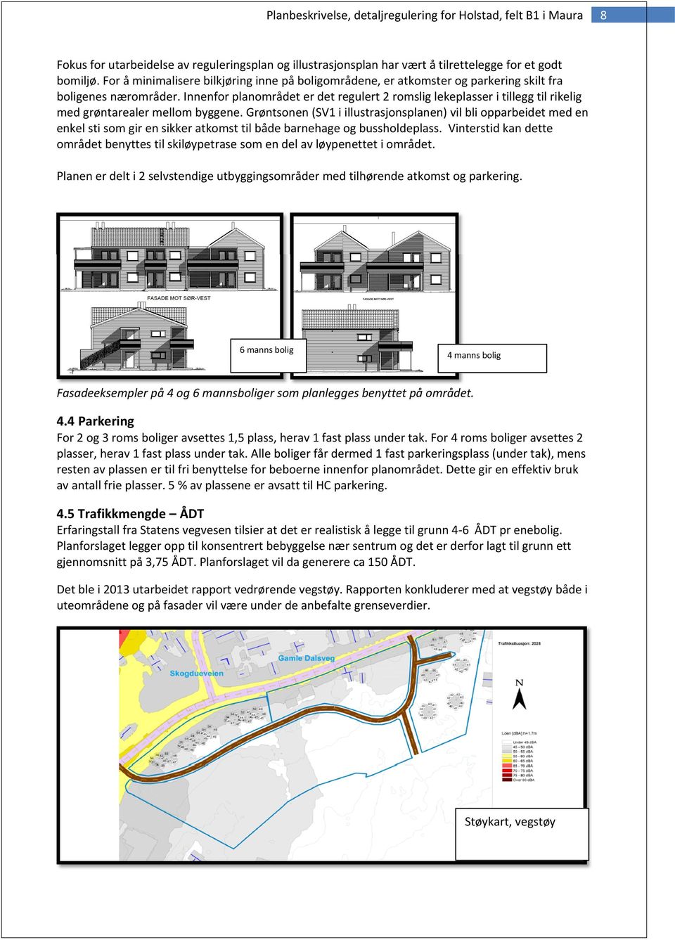 Innenfor planområdet er det regulert 2 romslig lekeplasser i tillegg til rikelig med grøntarealer mellom byggene.