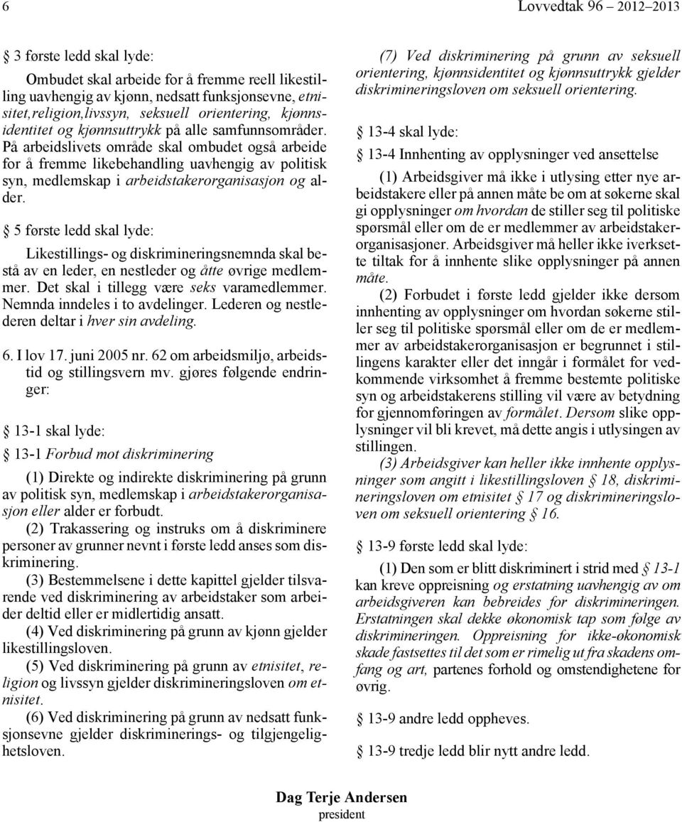 På arbeidslivets område skal ombudet også arbeide for å fremme likebehandling uavhengig av politisk syn, medlemskap i arbeidstakerorganisasjon og alder.