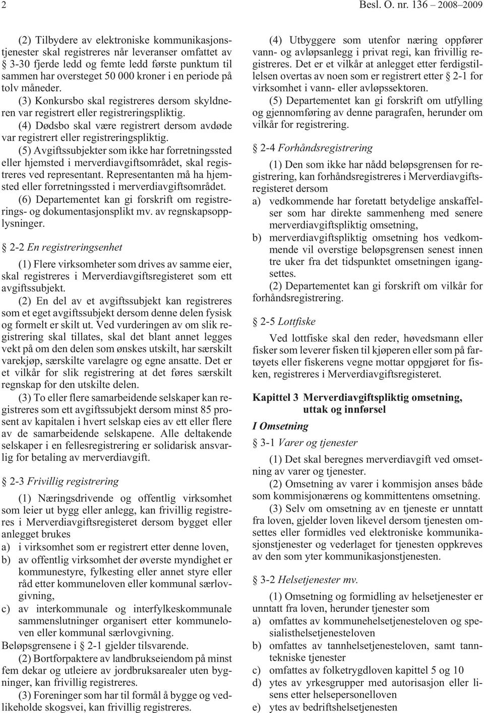 en periode på tolv måneder. (3) Konkursbo skal registreres dersom skyldneren var registrert eller registreringspliktig.