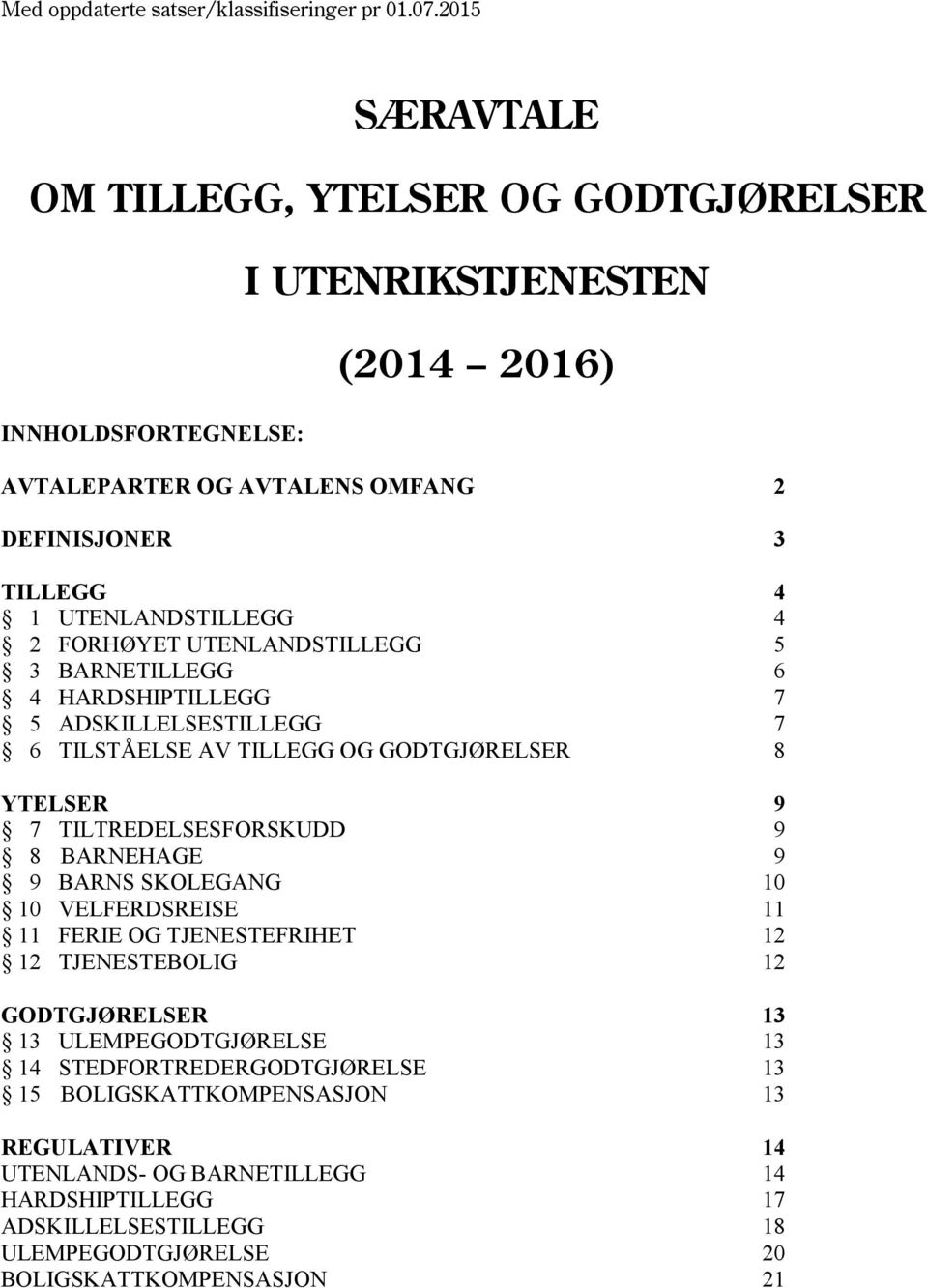 2 FORHØYET UTENLANDSTILLEGG 5 3 BARNETILLEGG 6 4 HARDSHIPTILLEGG 7 5 ADSKILLELSESTILLEGG 7 6 TILSTÅELSE AV TILLEGG OG GODTGJØRELSER 8 YTELSER 9 7 TILTREDELSESFORSKUDD 9 8 BARNEHAGE 9 9