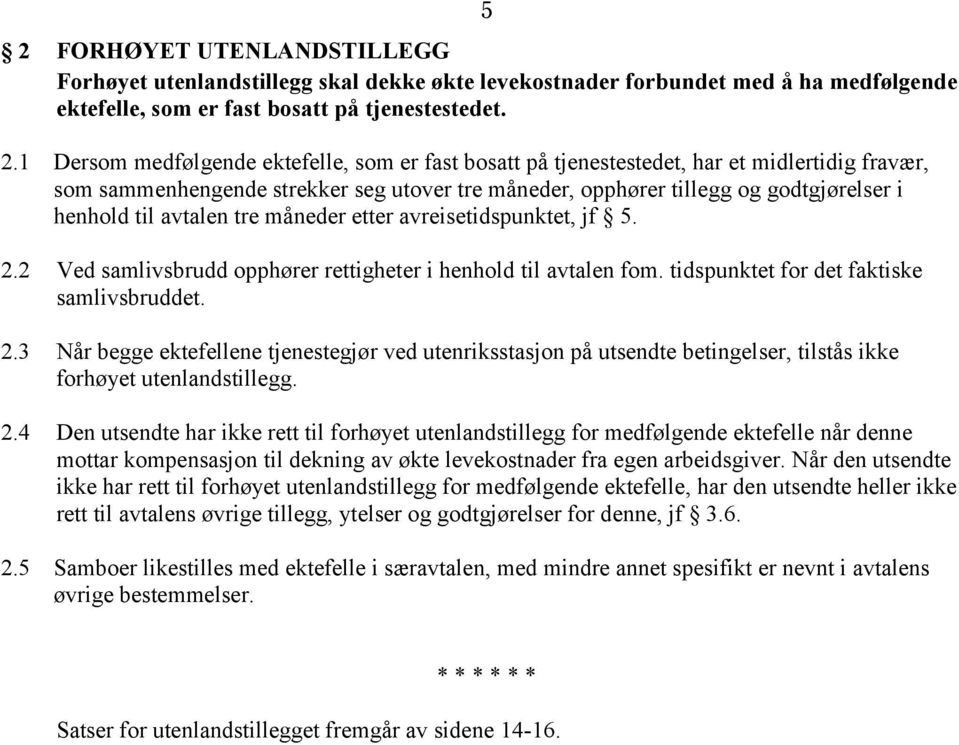 avreisetidspunktet, jf 5. 2.2 Ved samlivsbrudd opphører rettigheter i henhold til avtalen fom. tidspunktet for det faktiske samlivsbruddet. 2.3 Når begge ektefellene tjenestegjør ved utenriksstasjon på utsendte betingelser, tilstås ikke forhøyet utenlandstillegg.