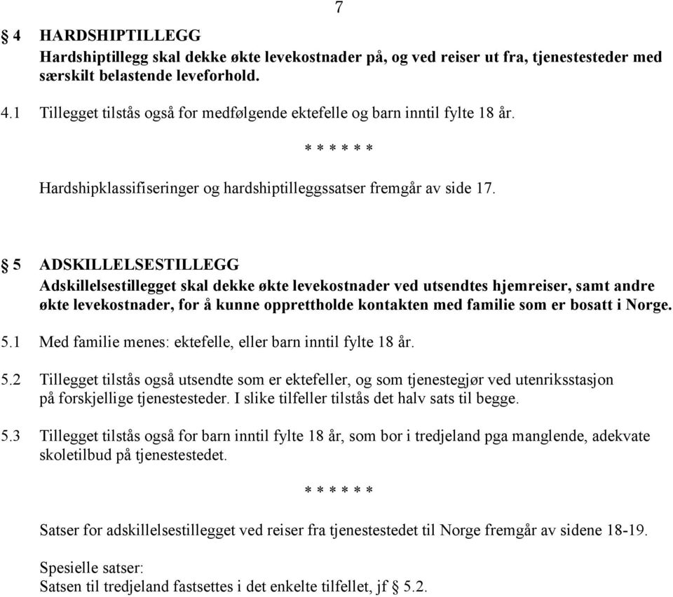 5 ADSKILLELSESTILLEGG Adskillelsestillegget skal dekke økte levekostnader ved utsendtes hjemreiser, samt andre økte levekostnader, for å kunne opprettholde kontakten med familie som er bosatt i Norge.