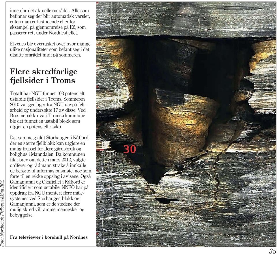 Flere skredfarlige fjellsider i Troms Totalt har NGU funnet 103 potensielt ustabile fjellsider i Troms. Sommeren 2010 var geologer fra NGU ute på feltarbeid og undersøkte 17 av disse.