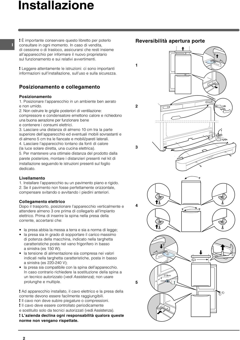 ! Leggere attentamente le istruzioni: ci sono importanti informazioni sull installazione, sull uso e sulla sicurezza. Reversibilità apertura porte 1 Posizionamento e collegamento Posizionamento 1.