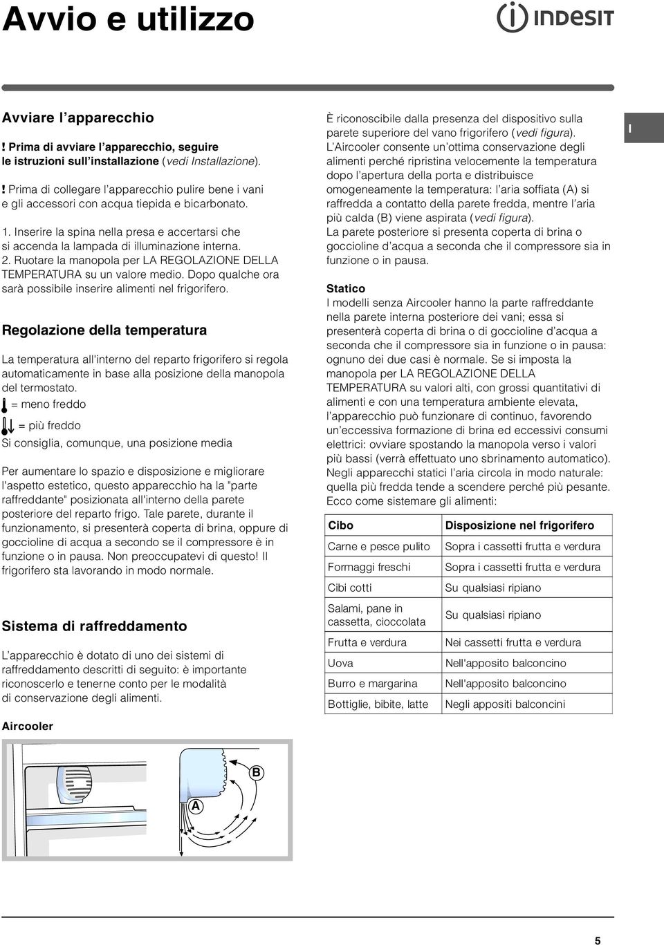 2. Ruotare la manopola per LA REGOLAZIONE DELLA TEMPERATURA su un valore medio. Dopo qualche ora sarà possibile inserire alimenti nel frigorifero.